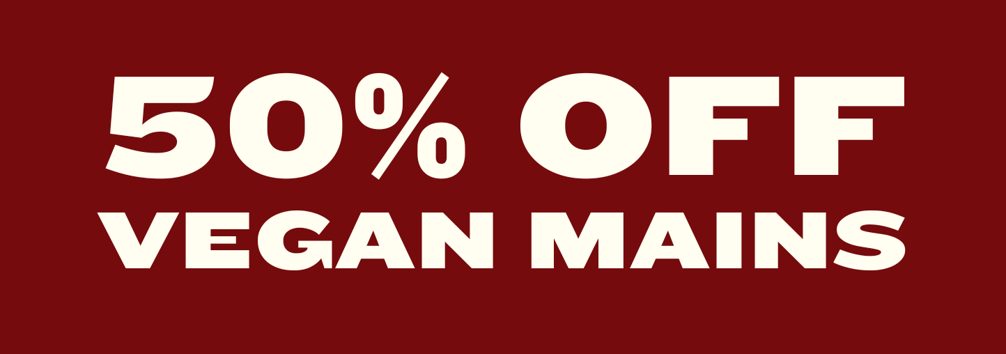 50% Off Vegan Mains 